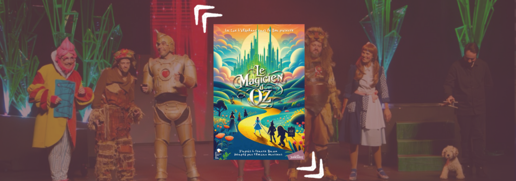 LE MAGICIEN D’OZ : LE NOUVEAU GRAND SPECTACLE !